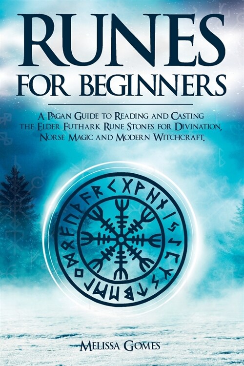 Runes for Beginners: A Pagan Guide to Reading and Casting the Elder Futhark Rune Stones for Divination, Norse Magic and Modern Witchcraft (Paperback)