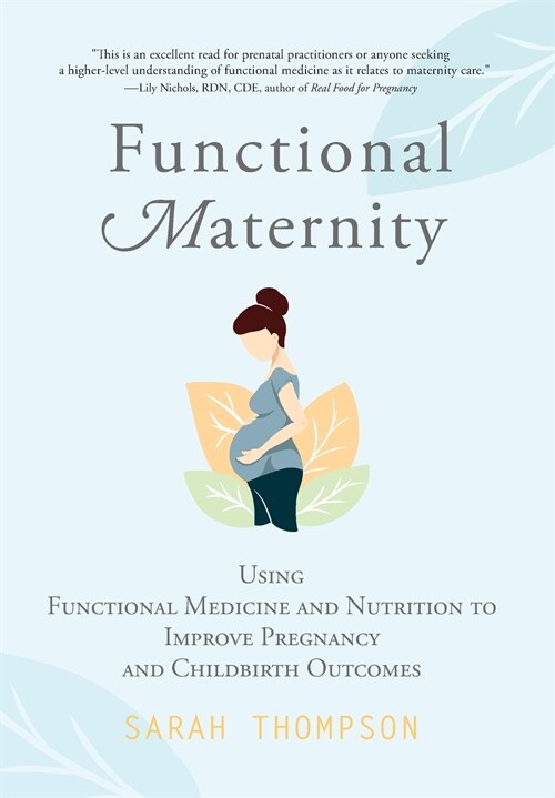 Functional Maternity: Using Functional Medicine and Nutrition to Improve Pregnancy and Childbirth Outcomes (Hardcover)