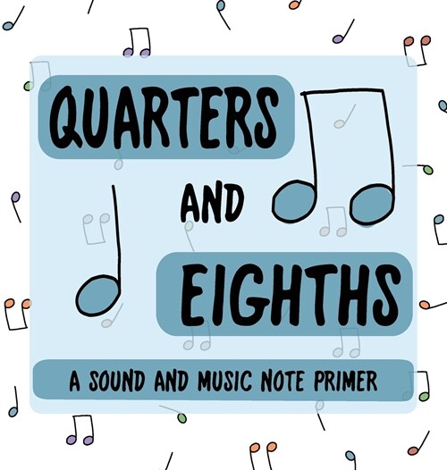 Quarters and Eighths: A Sound and Music Note Primer (Hardcover)