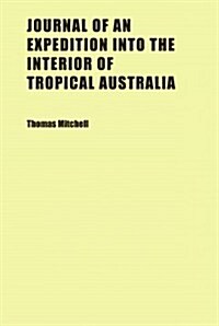 Journal of an Expedition into the Interior of Tropical Australia (Paperback)