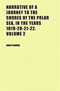 Narrative of a Journey to the Shores of the Polar Sea, in the Years 1819-20-21-22 Volume 2 (Paperback)