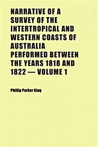 Narrative of a Survey of the Intertropical and Western Coasts of Australia Performed Between the Years 1818 and 1822 (Paperback)