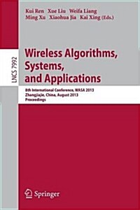 Wireless Algorithms, Systems, and Applications: 8th International Conference, Wasa 2013, Zhangjiajie, China, August 7-10,2013, Proceedings (Paperback, 2013)