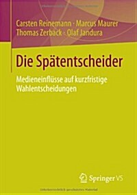 Die Sp?entscheider: Medieneinfl?se Auf Kurzfristige Wahlentscheidungen (Paperback, 2013)