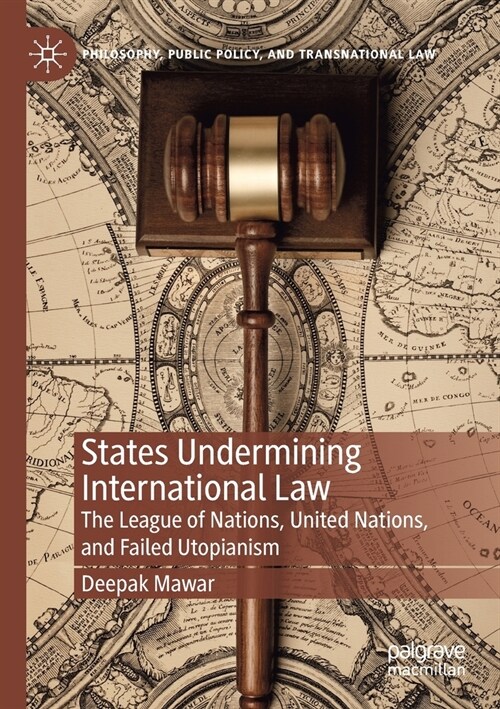 States Undermining International Law: The League of Nations, United Nations, and Failed Utopianism (Paperback)