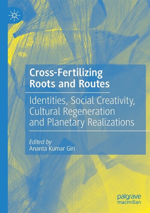 Cross-Fertilizing Roots and Routes: Identities, Social Creativity, Cultural Regeneration and Planetary Realizations (Paperback)