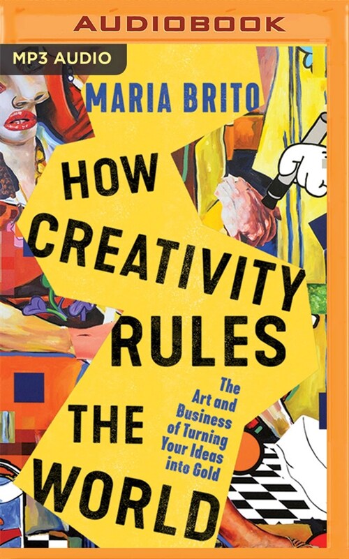 How Creativity Rules the World: The Art and Business of Turning Your Ideas Into Gold (MP3 CD)