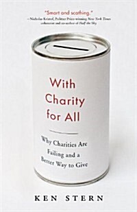 With Charity for All: Why Charities Are Failing and a Better Way to Give (Paperback)