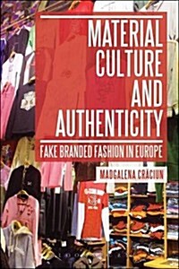 Material Culture and Authenticity : Fake Branded Fashion in Europe (Paperback)