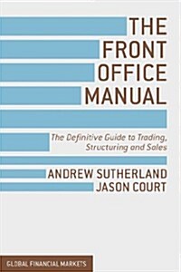 The Front Office Manual : The Definitive Guide to Trading, Structuring and Sales (Hardcover)