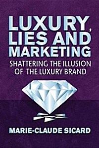 Luxury, Lies and Marketing : Shattering the Illusions of the Luxury Brand (Hardcover)