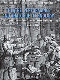 Theatre, Performance and Analogue Technology : Historical Interfaces and Intermedialities (Hardcover)