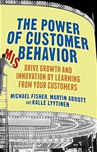 The Power of Customer Misbehavior : Drive Growth and Innovation by Learning from Your Customers (Hardcover)