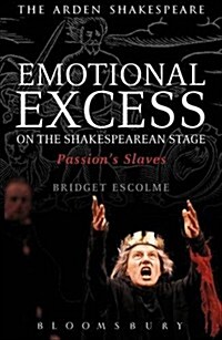 Emotional Excess on the Shakespearean Stage : Passions Slaves (Paperback)