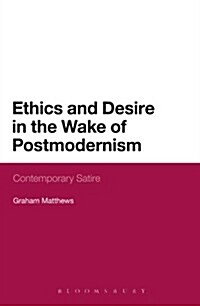 Ethics and Desire in the Wake of Postmodernism : Contemporary Satire (Paperback)