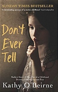 Dont Ever Tell : Kathys Story: A True Tale of a Childhood Destroyed by Neglect and Fear (Paperback)