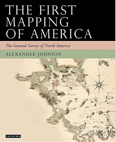 The First Mapping of America : The General Survey of British North America (Hardcover)