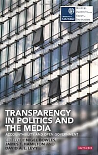 Transparency in Politics and the Media : Accountability and Open Government (Paperback)