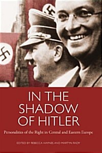 In the Shadow of Hitler : Personalities of the Right in Central and Eastern Europe (Paperback)
