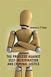 The Privilege Against Self-incrimination and Criminal Justice (Hardcover)