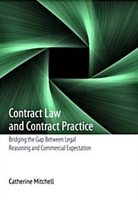 Contract Law and Contract Practice : Bridging the Gap Between Legal Reasoning and Commercial Expectation (Hardcover)