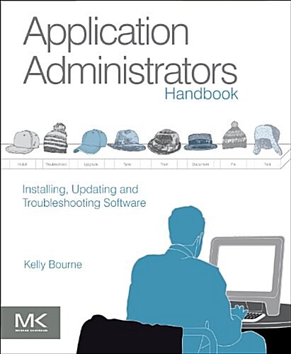 Application Administrators Handbook: Installing, Updating and Troubleshooting Software (Paperback)