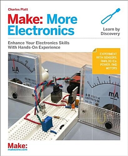 Make: More Electronics: Journey Deep Into the World of Logic Chips, Amplifiers, Sensors, and Randomicity (Paperback)