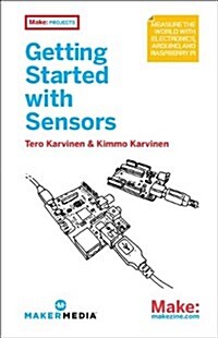 Make: Getting Started with Sensors: Measure the World with Electronics, Arduino, and Raspberry Pi (Paperback)