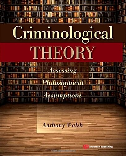 Criminological Theory: Assessing Philosophical Assumptions (Paperback)