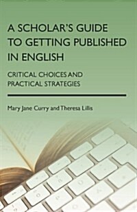 A Scholars Guide to Getting Published in English : Critical Choices and Practical Strategies (Paperback)
