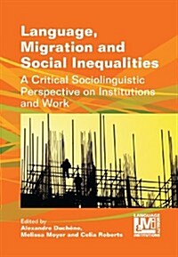 Language, Migration and Social Inequalities : A Critical Sociolinguistic Perspective on Institutions and Work (Hardcover)