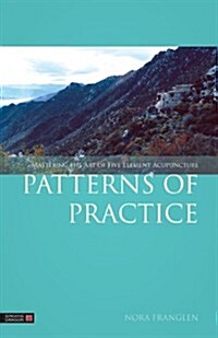 Patterns of Practice : Mastering the Art of Five Element Acupuncture (Paperback)