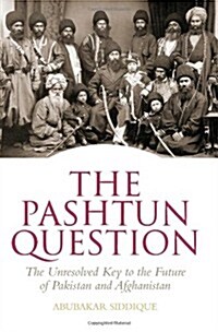 The Pashtun Question : The Unresolved Key to the Future of Pakistan and Afghanistan (Hardcover)