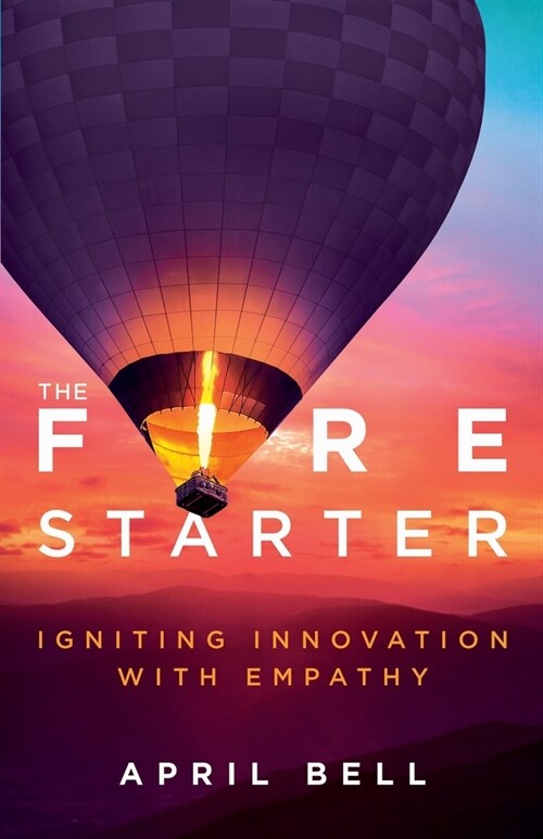 The Fire Starter: Igniting Innovation with Empathy (Paperback)