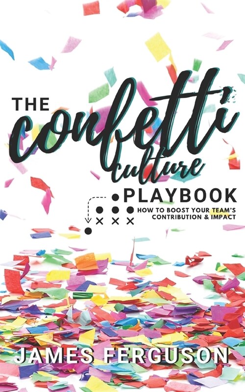 The Confetti Culture Playbook: How to boost your teams contribution and impact (Paperback)