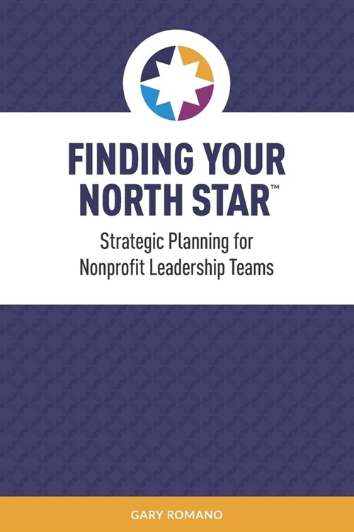 Finding Your North Star: A practical, successful approach for nonprofit strategic planning (Paperback)