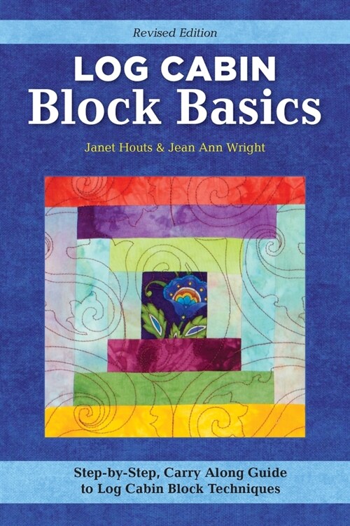 Log Cabin Block Basics, Revised Edition: Step-By-Step, Carry-Along Guide to Log Cabin Block Techniques (Paperback)