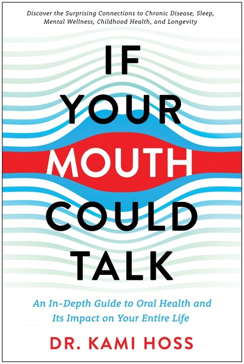 If Your Mouth Could Talk: An In-Depth Guide to Oral Health and Its Impact on Your Entire Life (Hardcover)