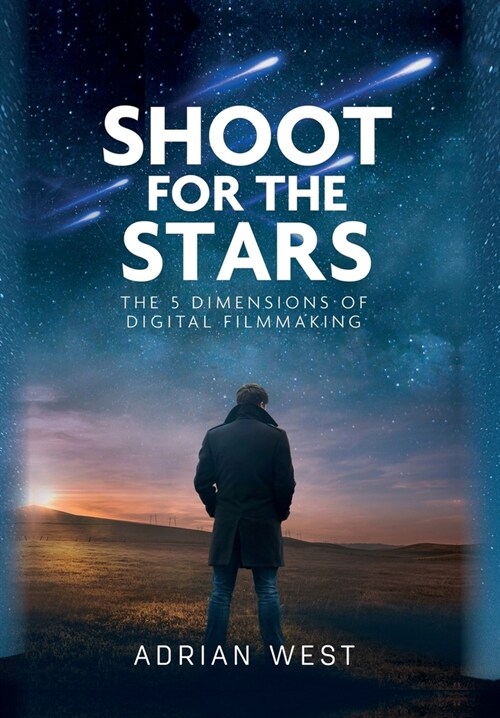 Shoot For The Stars: The 5 Dimensions of Independent Filmmaking (Hardcover)