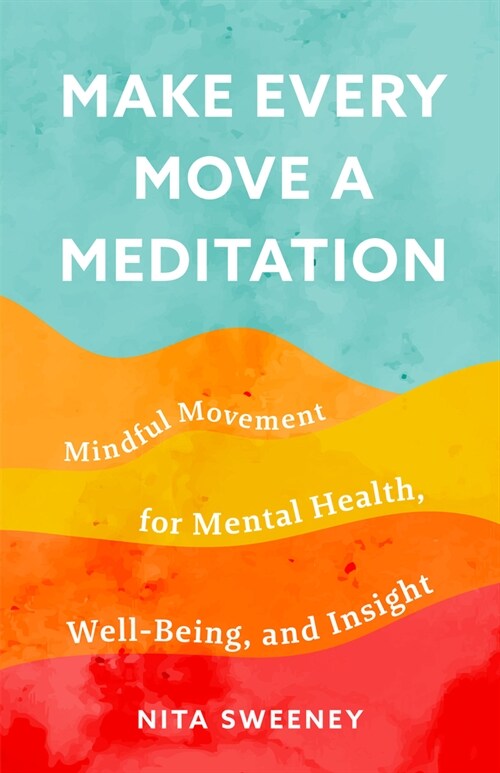 Make Every Move a Meditation: Mindful Movement for Mental Health, Well-Being, and Insight (Benefits of Exercise as Meditation) (Paperback)