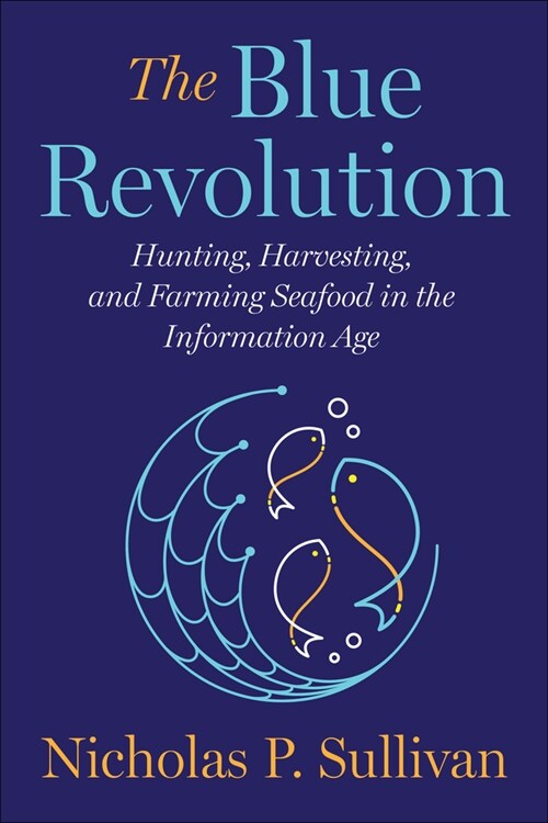 The Blue Revolution: Hunting, Harvesting, and Farming Seafood in the Information Age (Hardcover)