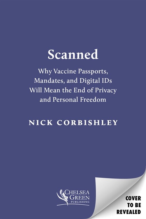 Scanned: Why Vaccine Passports and Digital Ids Will Mean the End of Privacy and Personal Freedom (Paperback)