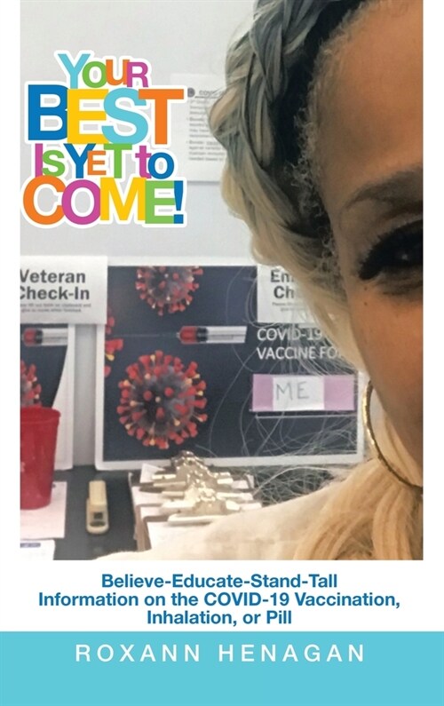 Your Best Is yet to Come!: Believe-Educate-Stand-Tall Information on the Covid-19 Vaccination, Inhalation, or Pill (Hardcover)