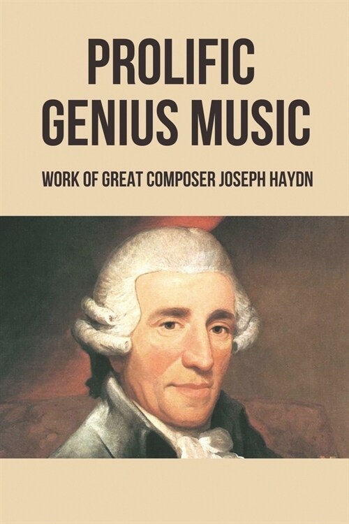 Prolific Genius Music: Work Of Great Composer Joseph Haydn (Paperback)