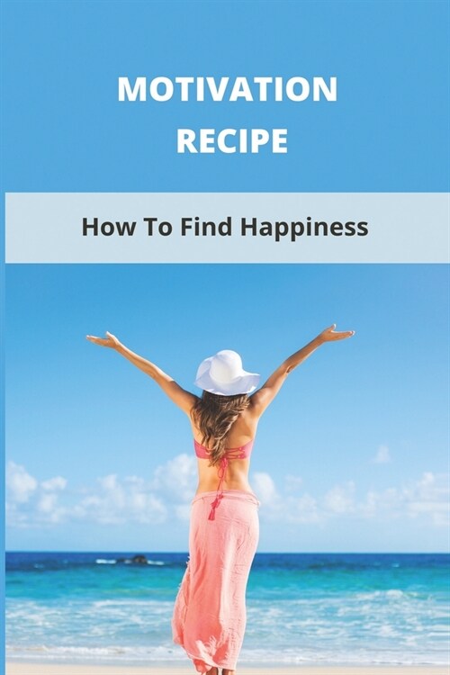 Motivation Recipe: How To Find Happiness (Paperback)