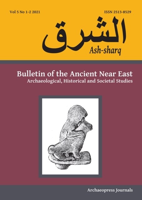 Ash-sharq: Bulletin of the Ancient Near East No 5 1-2, 2021 : Archaeological, Historical and Societal Studies (Paperback)