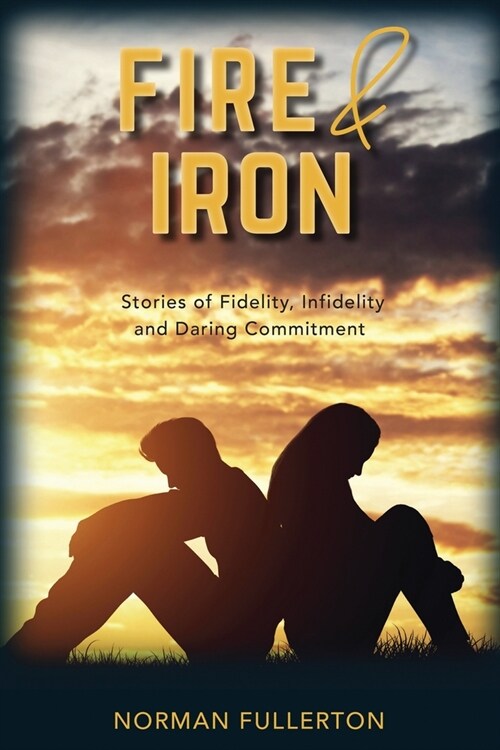 Fire and Iron: Stories of Fidelity, Infidelity and Daring Commitment (Paperback)