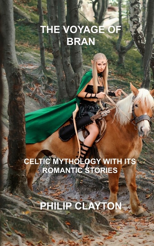 The Voyage of Bran: Celtic Mythology with Its Romantic Stories (Hardcover)