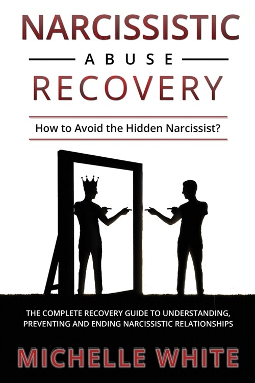 Narcissistic Abuse Recovery: How to Avoid the Hidden Narcissist? The Complete Recovery Guide to Understanding, Preventing and Ending Narcissistic R (Paperback)
