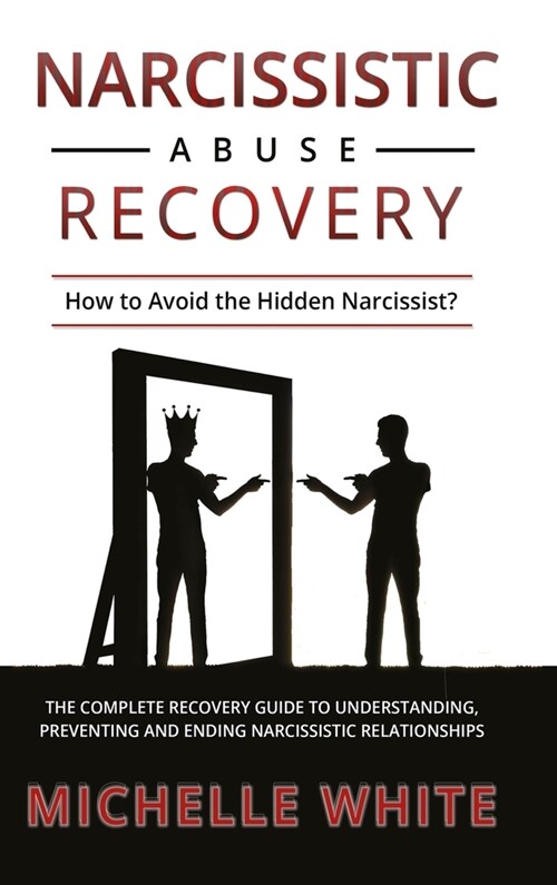 Narcissistic Abuse Recovery: How to Avoid the Hidden Narcissist? The Complete Recovery Guide to Understanding, Preventing and Ending Narcissistic R (Hardcover)